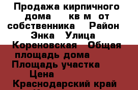 Продажа кирпичного дома 120 кв.м. от собственника. › Район ­ Энка › Улица ­ Кореновская › Общая площадь дома ­ 120 › Площадь участка ­ 4 › Цена ­ 4 700 000 - Краснодарский край, Краснодар г. Недвижимость » Дома, коттеджи, дачи продажа   